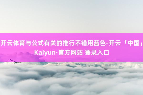 开云体育与公式有关的推行不错用蓝色-开云「中国」Kaiyun·官方网站 登录入口