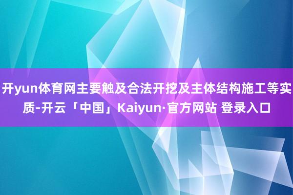 开yun体育网主要触及合法开挖及主体结构施工等实质-开云「中国」Kaiyun·官方网站 登录入口