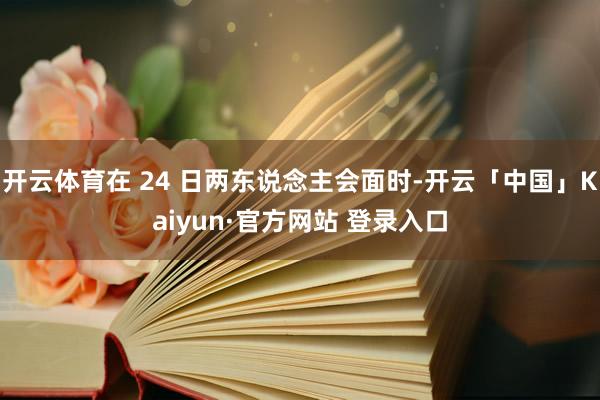开云体育在 24 日两东说念主会面时-开云「中国」Kaiyun·官方网站 登录入口